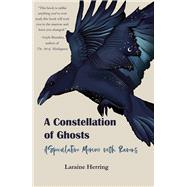 A Constellation of Ghosts A Speculative Memoir with Ravens by Herring, Laraine, 9781646030804