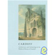 Cardiff: Architecture and Archaeology in the Medieval Diocese of Llandaff by Kenyon,John R., 9781904350804