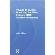 Voyage to Guinea, Brazil and the West Indies in HMS Swallow and Weymouth by Atkins,John, 9780415760805