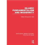 Islamic Fundamentalism and Modernity (RLE Politics of Islam) by Watt,William Montgomery, 9780415830805