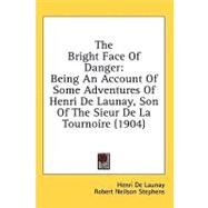 Bright Face of Danger : Being an Account of Some Adventures of Henri de Launay, Son of the Sieur de la Tournoire (1904) by De Launay, Henri; Stephens, Robert Neilson; Edwards, H. C., 9780548660805