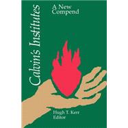 Calvin's Institutes: A New Compend by Kerr, Hugh T., 9780664250805