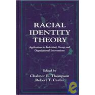 Racial Identity Theory: Applications to Individual, Group, and Organizational Interventions by Thompson; Chalmer E., 9780805820805