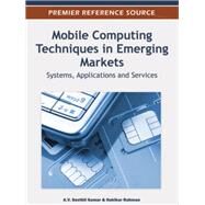 Mobile Computing Techniques in Emerging Markets: Systems, Applications and Services by Kumar, A. v. Senthil; Rahman, Hakikur, 9781466600805