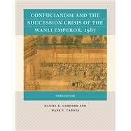 Confucianism and the Succession Crisis of the Wanli Emperor, 1587 by Daniel K. Gardner; Mark C. Carnes, 9781469670805