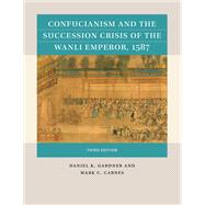 Confucianism and the Succession Crisis of the Wanli Emperor, 1587 by Daniel K. Gardner; Mark C. Carnes, 9781469670805