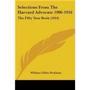 Selections from the Harvard Advocate 1906-1916 : The Fifty Year Book (1916) by Peckham, William Gibbs, 9780548580806