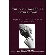 The Faith Factor in Fatherhood Renewing the Sacred Vocation of Fathering by Eberly, Don E.; Blankenhorn, David; Blankenhorn, David; Browning, Don S.; Coats, Dan; Dalbey, Gordon; Duke, Barrett; Eberly, Don E.; Franklin, E Bernard; Jr, George Gallup; Horn, Wade F.; Knippers, Diane; Land, Richard; Lewis, Robert; Malone, Larry; McCar, 9780739100806