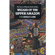 Wizard of the Upper Amazon The Story of Manuel Crdova-Rios by Lamb, F. Bruce, 9780938190806