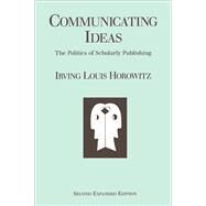 Communicating Ideas: The Politics of Scholarly Publishing by Horowitz,Irving Louis, 9781138520806