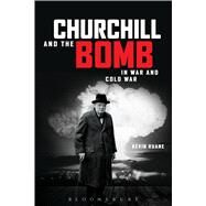 Churchill and the Bomb In War and Cold War by Ruane, Kevin, 9781472530806