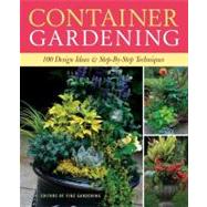 Container Gardening : 100 Design Ideas and Step-by-Step Techniques by Fine Gardening, 9781600850806