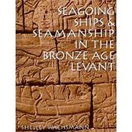 Seagoing Ships & Seamanship In The Bronze Age Levant by Wachsmann, Shelley; Bass, George F., 9781603440806
