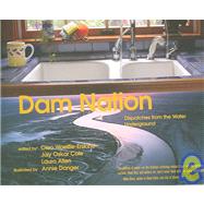 Dam Nation Dispatches from the Water Underground by Woelfle-Erskine, Cleo; Cole, July Oskar; Allen, Laura; Danger, Annie, 9781932360806