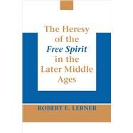 The Heresy of the Free Spirit in the Later Middle Ages by Lerner, Robert E., 9780268160807