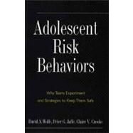 Adolescent Risk Behaviors : Why Teens Experiment and Strategies to Keep Them Safe by David A. Wolfe, Peter G. Jaffe, and Claire V. Crooks, 9780300110807