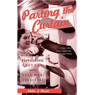 Parting the Curtain : Propaganda, Culture, and the Cold War, 1945-1961 by Hixson, Walter L., 9780312160807