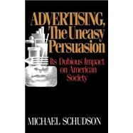 Advertising, the Uneasy Persuasion by Schudson, Michael, 9780465000807