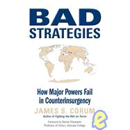 Bad Strategies  How Major Powers Fail in Counterinsurgency by Corum, James; Showalter, Dennis, 9780760330807