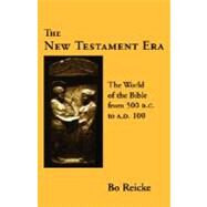 New Testament Era : The World of the Bible from 500 B. C. to A. D. 100 by Reicke, Bo, 9780800610807
