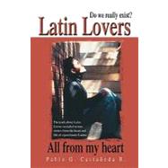 Latin Lovers: Do We Really Exist? All from My Heart by Castaneda R., Pablo G., 9781412050807