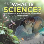 What is Science? Science vs Pseudoscience and the Characteristics of Scientific Knowledge | Grade 6-8 Life Science by Baby Professor, 9781541990807