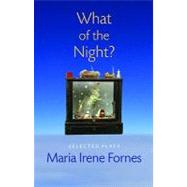 What of the Night? : Selected Plays by Fornes, Maria Irene, 9781555540807