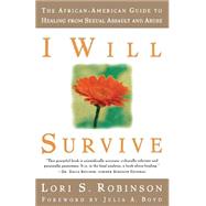 I Will Survive The African-American Guide to Healing from Sexual Assault and Abuse by Robinson, Lori S.; Boyd, Julia A., 9781580050807