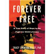 Forever Free A True Story of Hope in the Fight for Child Literacy by Bailey, Tracy Swinton, 9781635420807