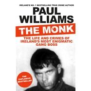 The Monk The Life and Crimes of Ireland's Most Enigmatic Gang Boss by Williams, Paul, 9781911630807