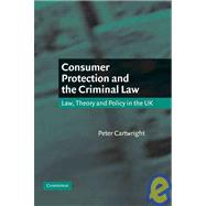Consumer Protection and the Criminal Law: Law, Theory, and Policy in the UK by Peter Cartwright, 9780521590808