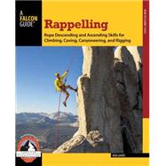 Rappelling Rope Descending and Ascending Skills for Climbing, Caving, Canyoneering, and Rigging by Gaines, Bob, 9780762780808