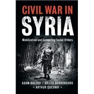 Civil War in Syria by Baczko, Adam; Dorronsoro, Gilles; Quesnay, Arthur, 9781108420808