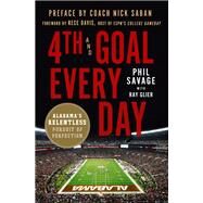 4th and Goal Every Day Inside the Alabama Football Dynasty by Savage, Phil; Glier, Ray; Davis, Rece, 9781250130808