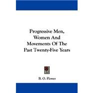 Progressive Men, Women and Movements of the Past Twenty-five Years by Flower, B. O., 9781430480808