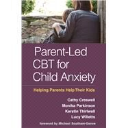 Parent-Led CBT for Child Anxiety Helping Parents Help Their Kids by Creswell, Cathy; Parkinson, Monika; Thirlwall, Kerstin; Willetts, Lucy; Southam-gerow, Michael A., 9781462540808