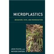 Microplastics Behavior, Fate, and Remediation by Pichtel, John; Simpson, Mathew, 9781636710808