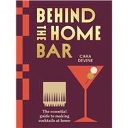 Behind the Home Bar The essential guide to making cocktails at home by Devine, Cara, 9781761450808