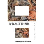 Capitalism and the Camera Essays on Photography and Extraction by Coleman, Kevin; James, Daniel, 9781839760808