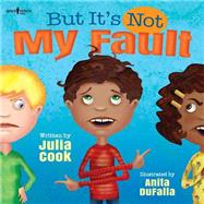 But It's Not My Fault! by Cook, Julia; DuFalla, Anita, 9781934490808