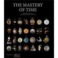 The Mastery of Time A History of Timekeeping, from the Sundial to the Wristwatch: Discoveries, Inventions, and Advances in Master Watchmaking by Flechon, Dominique; Cologni, Franco, 9782080200808
