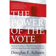 The Power of the Vote: Electing Presidents, Overthrowing Dictators, and Promoting Democracy Around the World by Schoen, Douglas E., 9780061440809