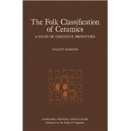 The Folk Classification Of Ceramics: A Study Of Cognitive Prototypes by Kempton, Willett, 9780124040809