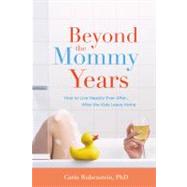 Beyond the Mommy Years How to Live Happily Ever After...After the Kids Leave Home by Rubenstein, Carin, 9780446580809