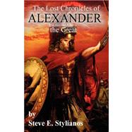 The Lost Chronicles of Alexander the Great by Stylianos, Steve E., 9780979200809