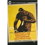 Masculinity and Monstrosity in Contemporary Hollywood Films by Combe, Kirk; Boyle, Brenda, 9781137360809