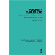 Making a Man of Him: Parents and Their Sons' Education at an English Public School 1929-50 by Heward; Christine, 9781138040809