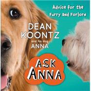 ASK ANNA Advice for the Furry and Forlorn by Koontz, Dean R., 9781455530809