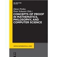 Concepts of Proof in Mathematics, Philosophy, and Computer Science by Probst, Dieter; Schuster, Peter, 9781501510809