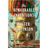 The Remarkable Inventions of Walter Mortinson by Sosna-spear, Quinn, 9781534420809